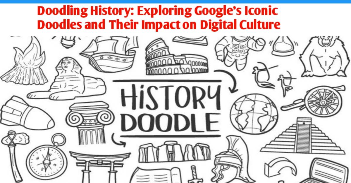 Doodling History: Exploring Google's Iconic Doodles and Their Impact on Digital Culture, google doodles