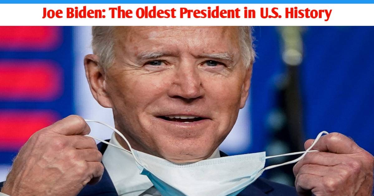 Joe Biden: The Oldest President in U.S. History, who was the oldest president
