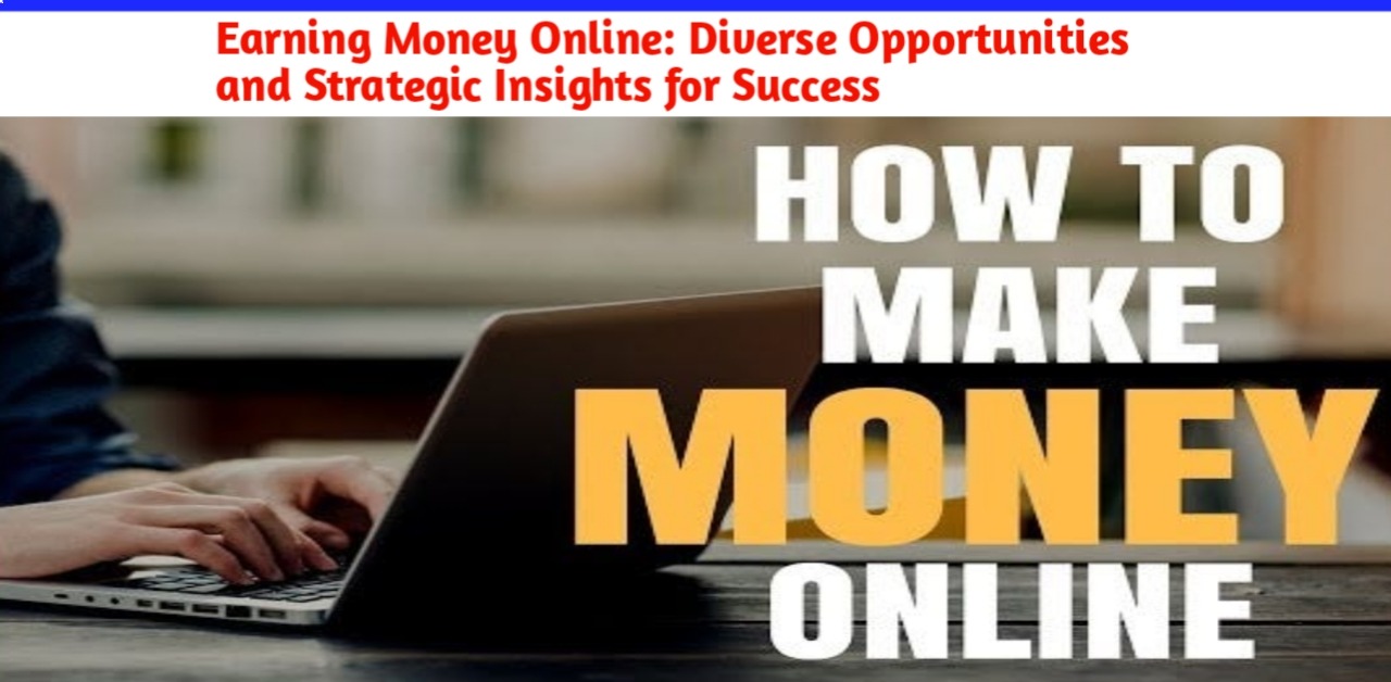 Earning Money Online: Diverse Opportunities and Strategic Insights for Success