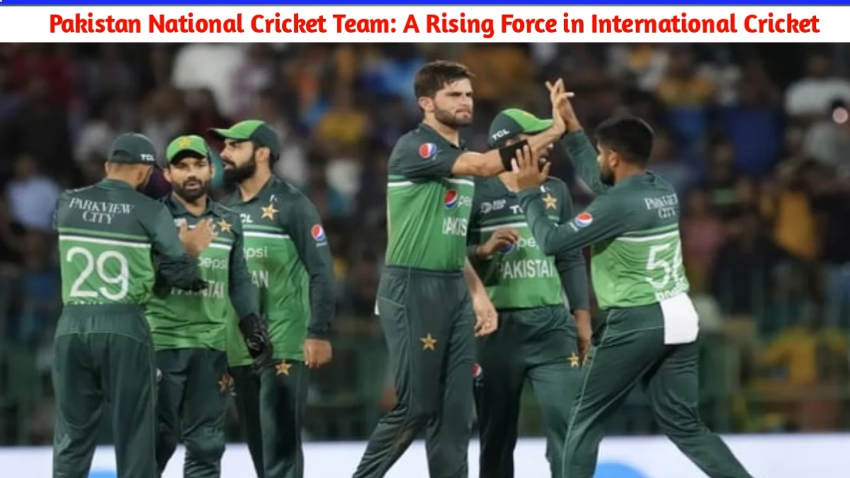 Pakistan National Cricket Team: A Rising Force in International Cricket