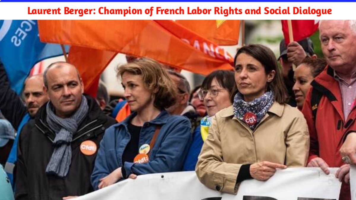 Laurent Berger: Champion of French Labor Rights and Social Dialogue