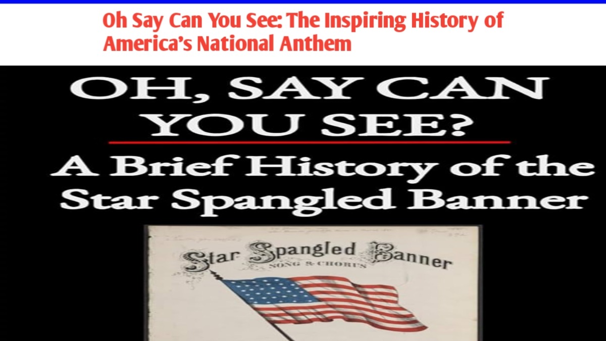 Oh Say Can You See: The Inspiring History of America's National Anthem