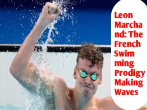 Leon Marchand: The French Swimming Prodigy Making Waves