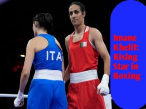 Imane Khelif: Rising Star in Boxing