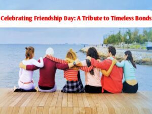 Celebrating Friendship Day: A Tribute to Timeless Bonds