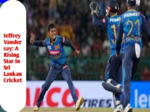 Jeffrey Vandersay: A Rising Star in Sri Lankan Cricket