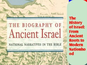 The History of Israel: From Ancient Roots to Modern Nationhood