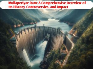 Mullaperiyar Dam: A Comprehensive Overview of Its History, Controversies, and Impact