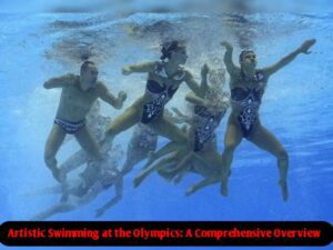 Artistic Swimming at the Olympics: A Comprehensive Overview