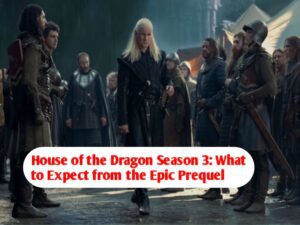 House of the Dragon Season 3: What to Expect from the Epic Prequel