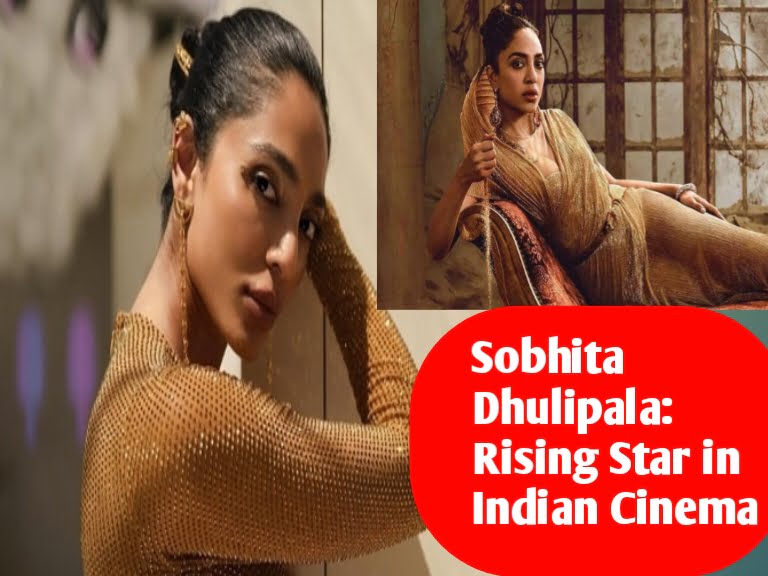 The News House Sobhita Dhulipala: Rising Star in Indian Cinema