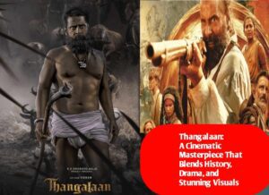 Thangalaan: A Cinematic Masterpiece That Blends History, Drama, and Stunning Visuals