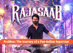 Prabhas: The Journey of a Pan-Indian Superstar