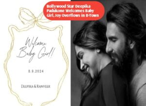 Bollywood Star Deepika Padukone Welcomes Baby Girl